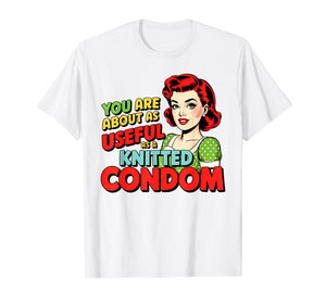 You are About As Useful As A Knitted Condom T-Shirt