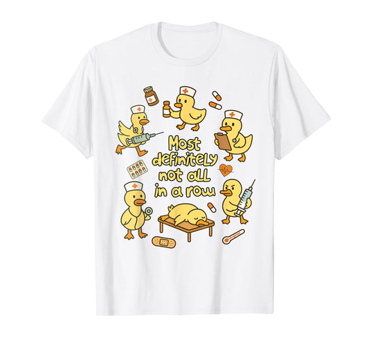 Nurse Life Nursing Duck Most Definitely Not All in A Row T-Shirt