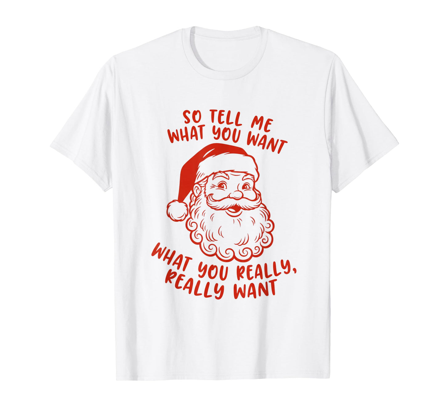 Tell Me What You Want What You Really Want Santa Christmas T-Shirt