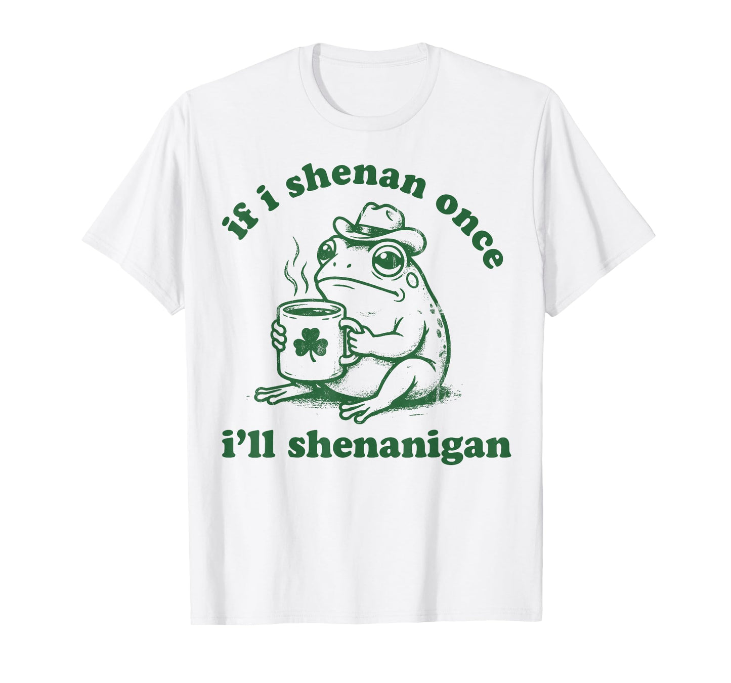 Frog If I Shenan Once I'll Shenanigan Funny Shenanigans Tee T-Shirt
