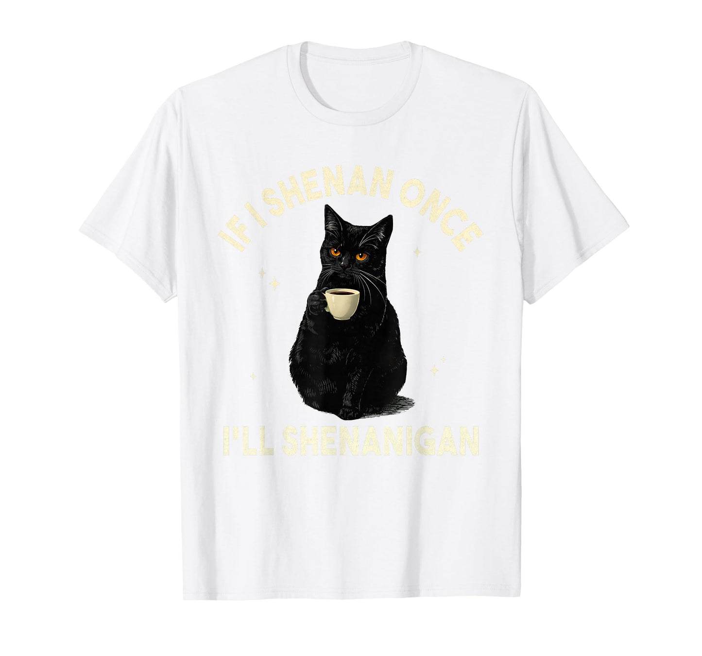 If I Shenan Once I'll Shenanigan Funny Cat Coffee Lover T-Shirt