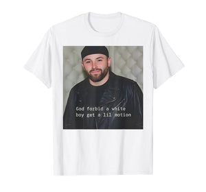 God Forbid A White Boy Get A Lil Motion T-Shirt