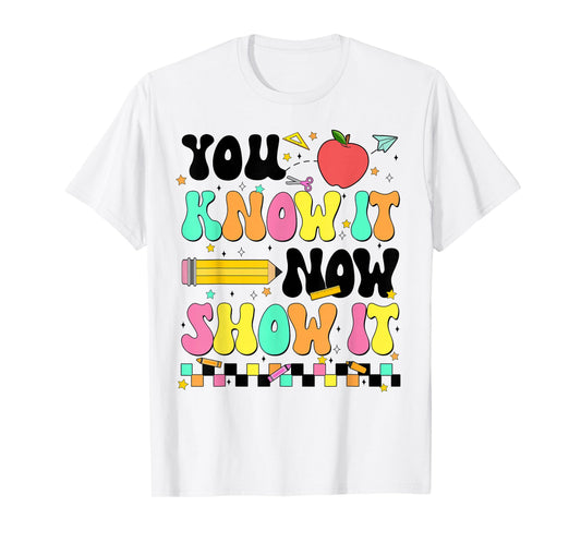 You Know It Now Show It Testing Day Teacher Men Women T-Shirt