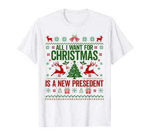 All I Want for Christmas is A New President Ugly Sweater T-Shirt