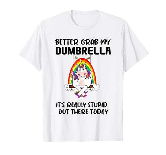Better Grab My Dumbrella It’s Really Stupid Out There T-Shirt