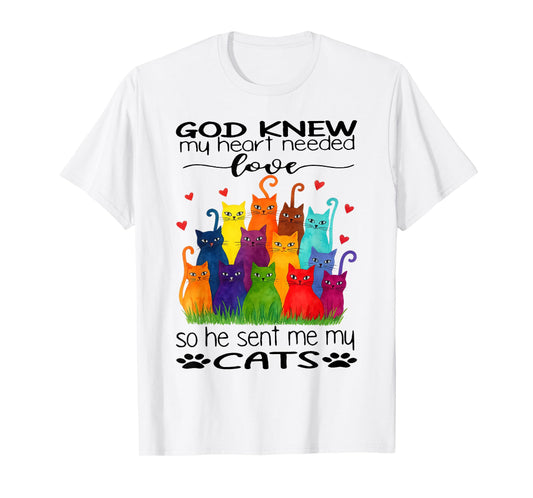 Cat - God Knew My Heart Needed Love So He Sent Me My Cats T-Shirt