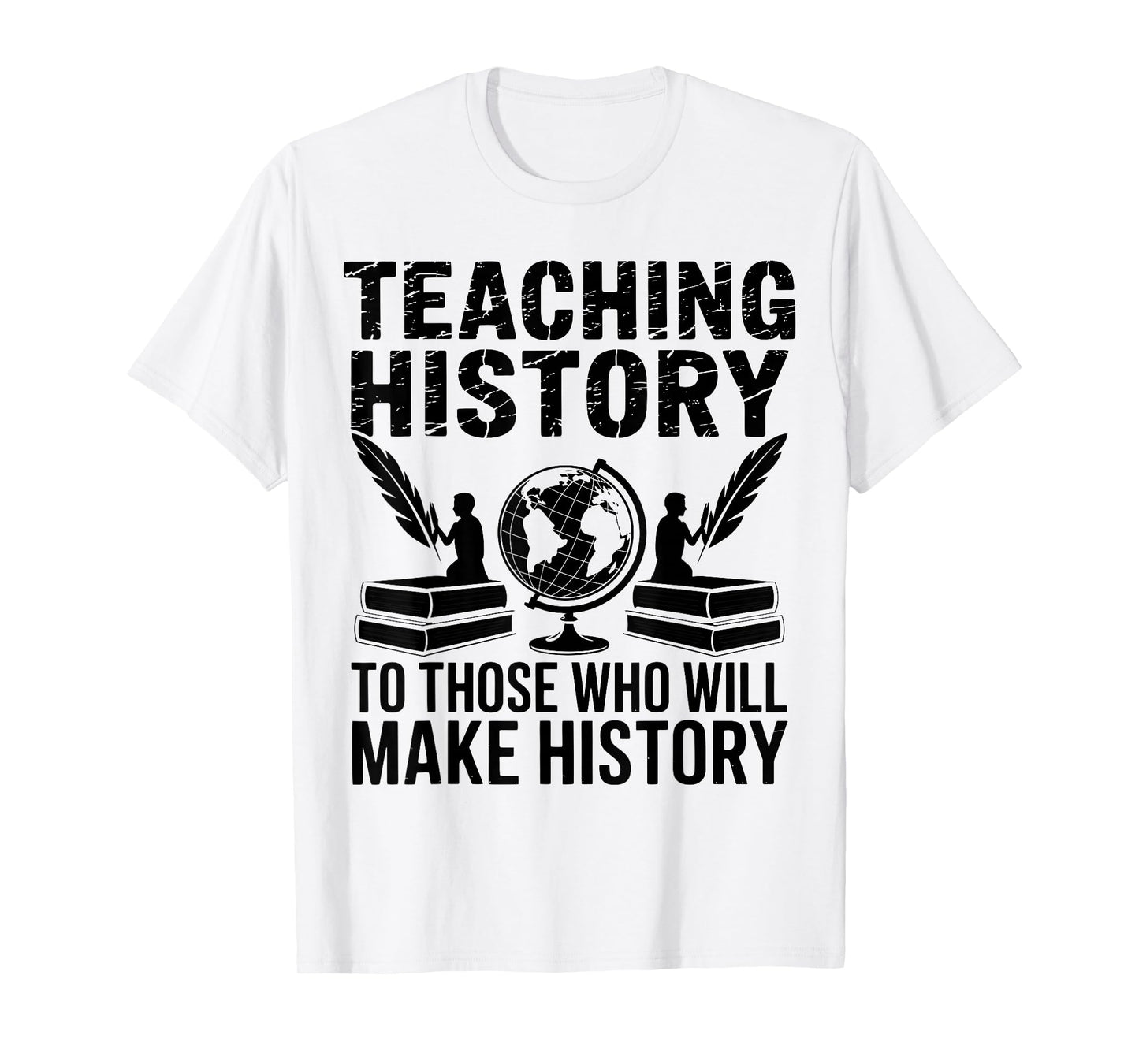 Teaching History to Those Who Will Make History Teacher T-Shirt