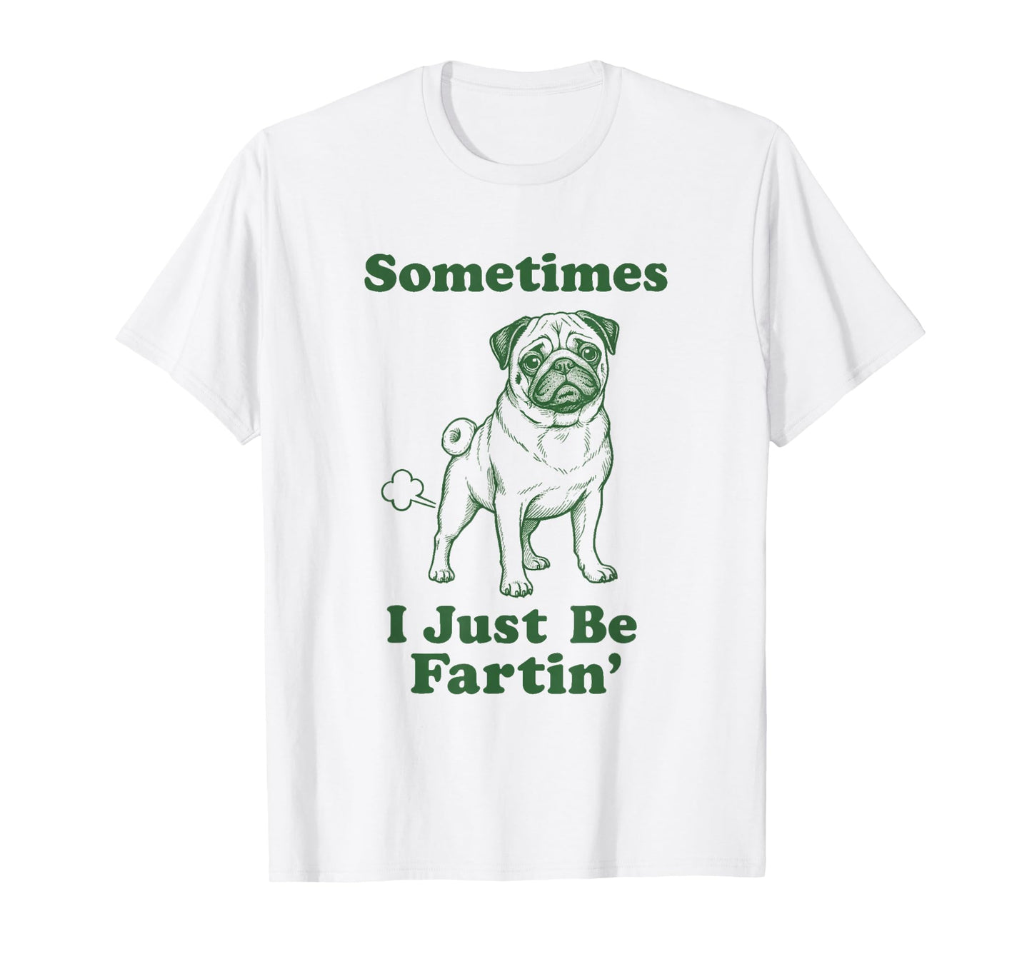 Pug Fart Funny Dog Humor Sometimes I Just Be Fartin' T-Shirt