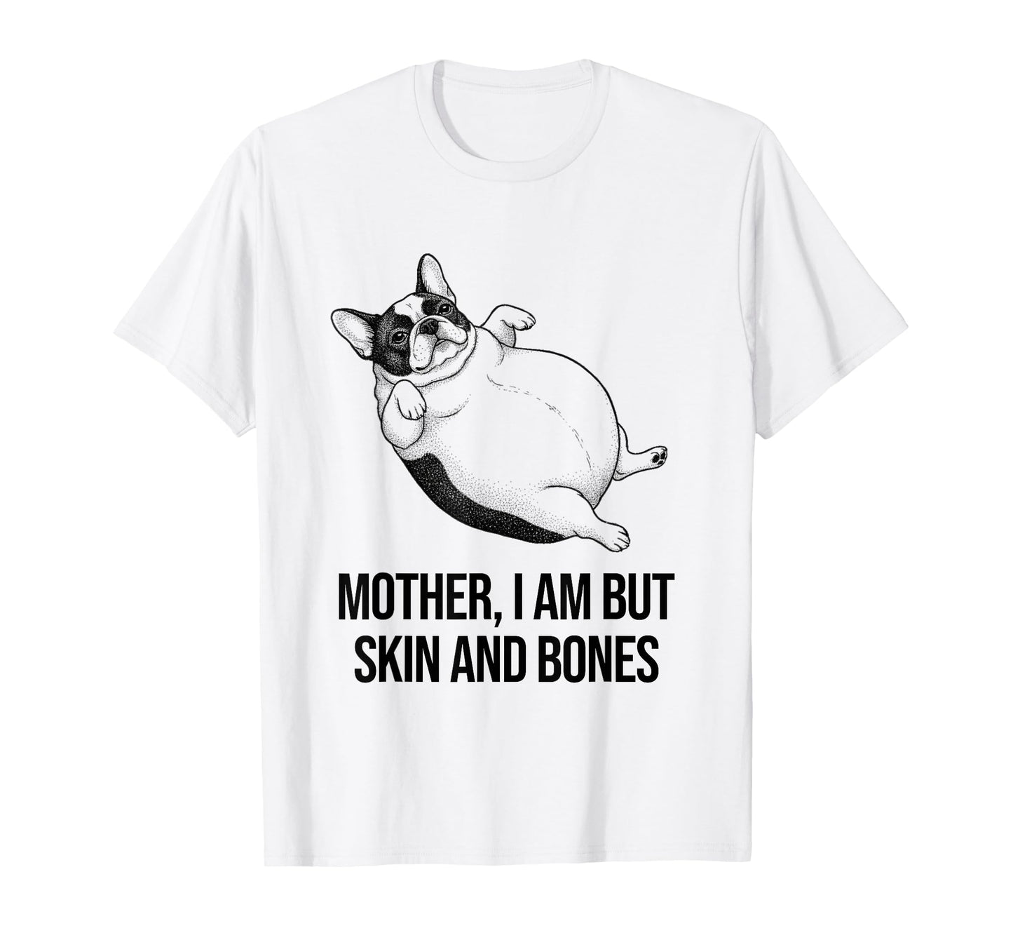 French Bulldog Mother I Am But Skin and Bones Funny Graphic T-Shirt