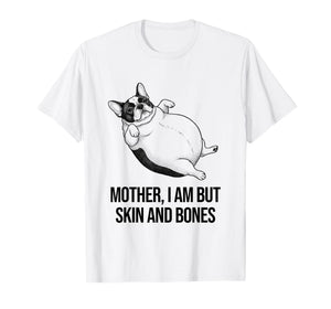 French Bulldog Mother I Am But Skin and Bones Funny Graphic T-Shirt