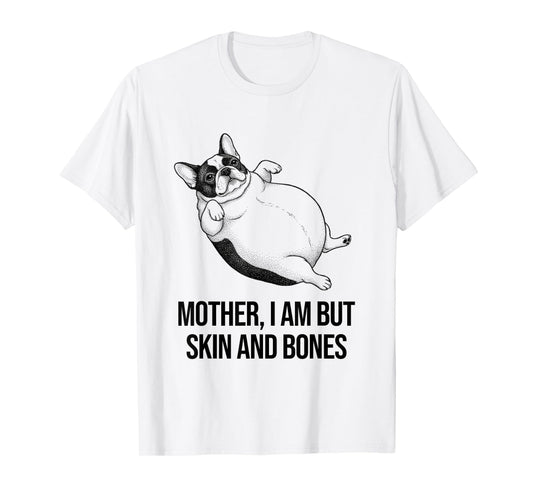 French Bulldog Mother I Am But Skin and Bones Funny Graphic T-Shirt