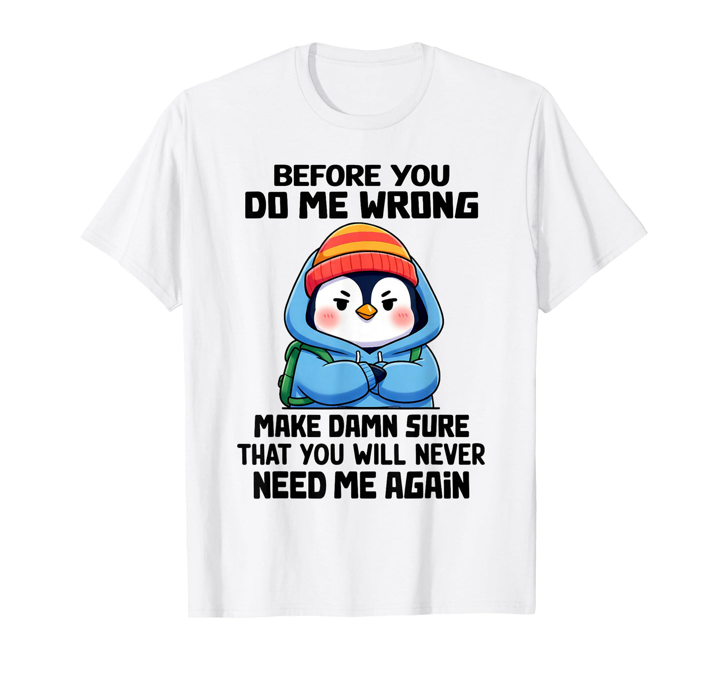Before You Do Me Wrong Make Damn Sure That You Will Never T-Shirt
