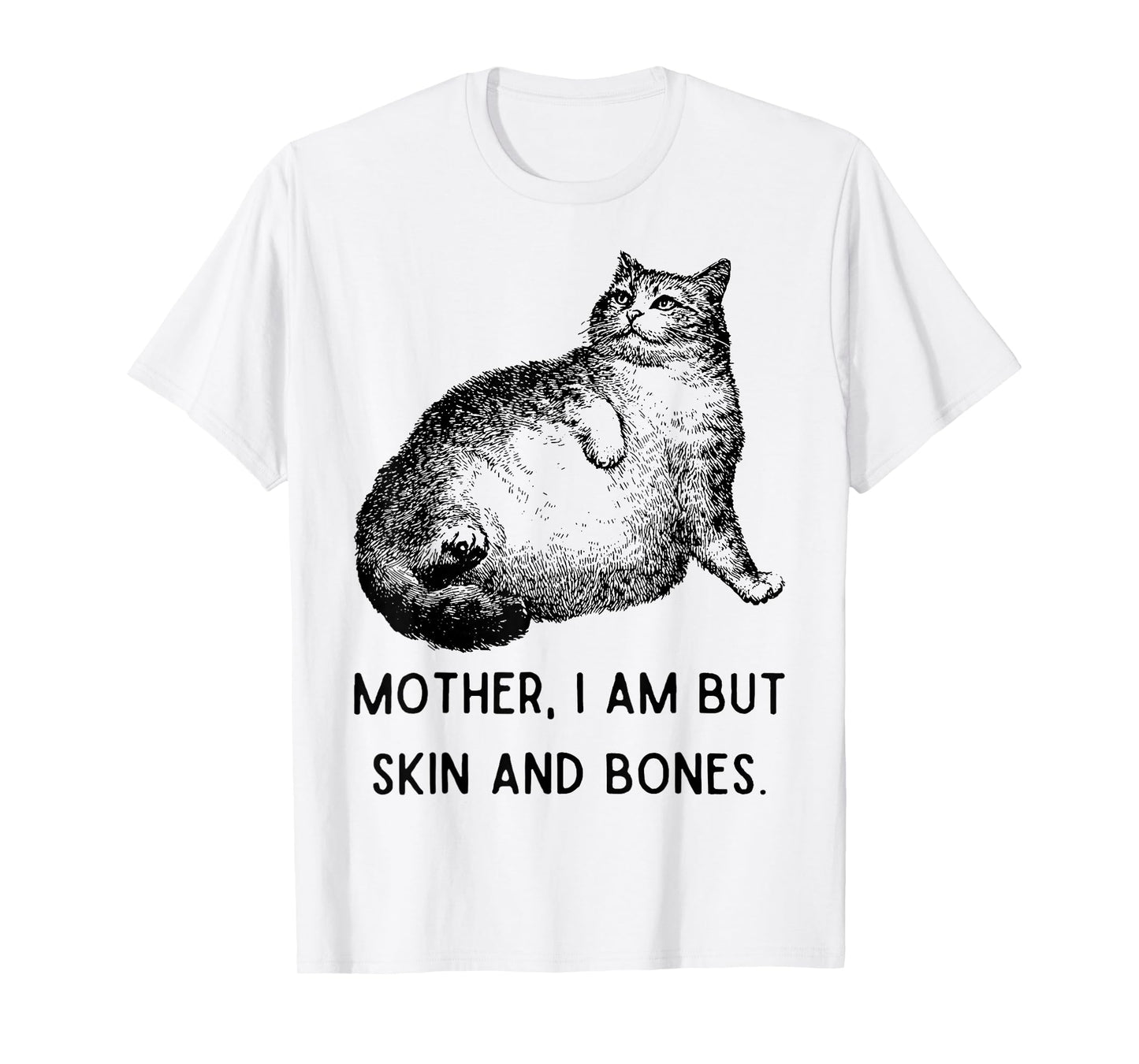Mother, I Am But Skin and Bones Funny Cat Mom Cute Cat Lover T-Shirt