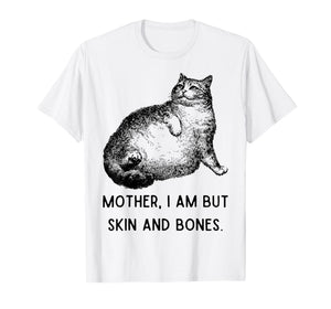 Mother, I Am But Skin and Bones Funny Cat Mom Cute Cat Lover T-Shirt