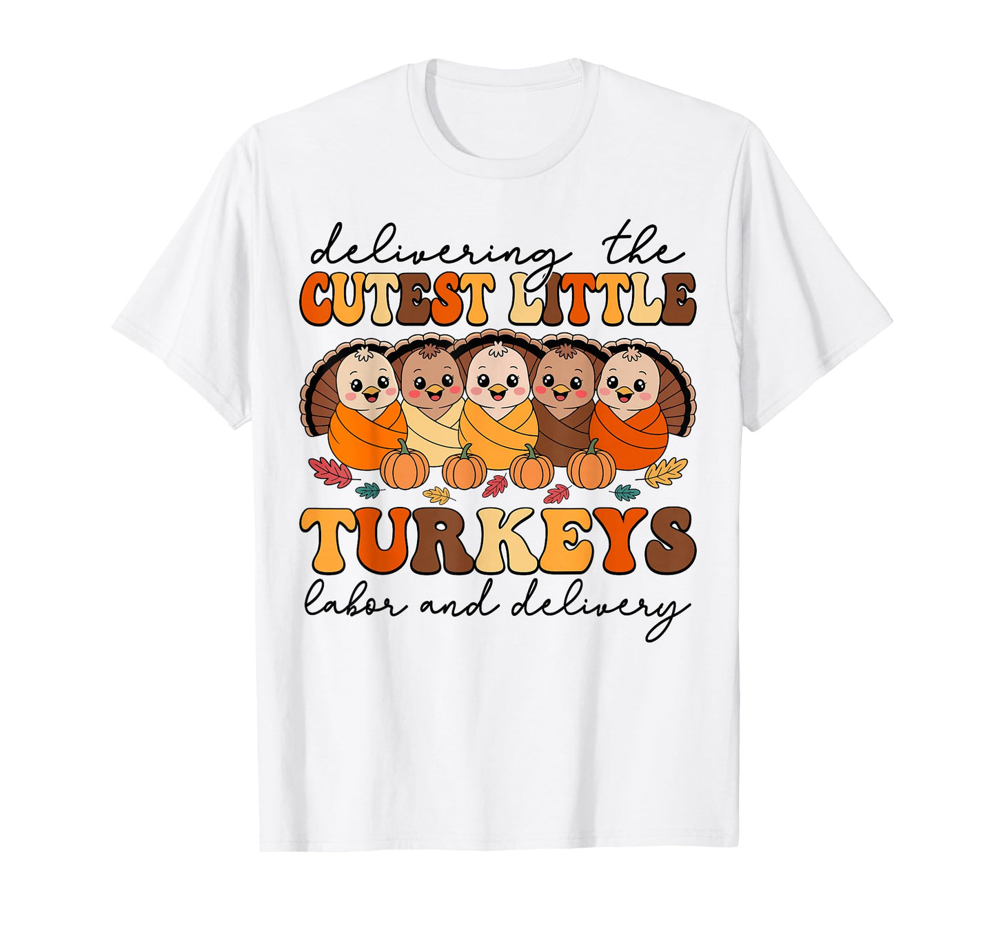 Delivering The Cutest Turkeys Labor & Delivery Thanksgiving T-Shirt