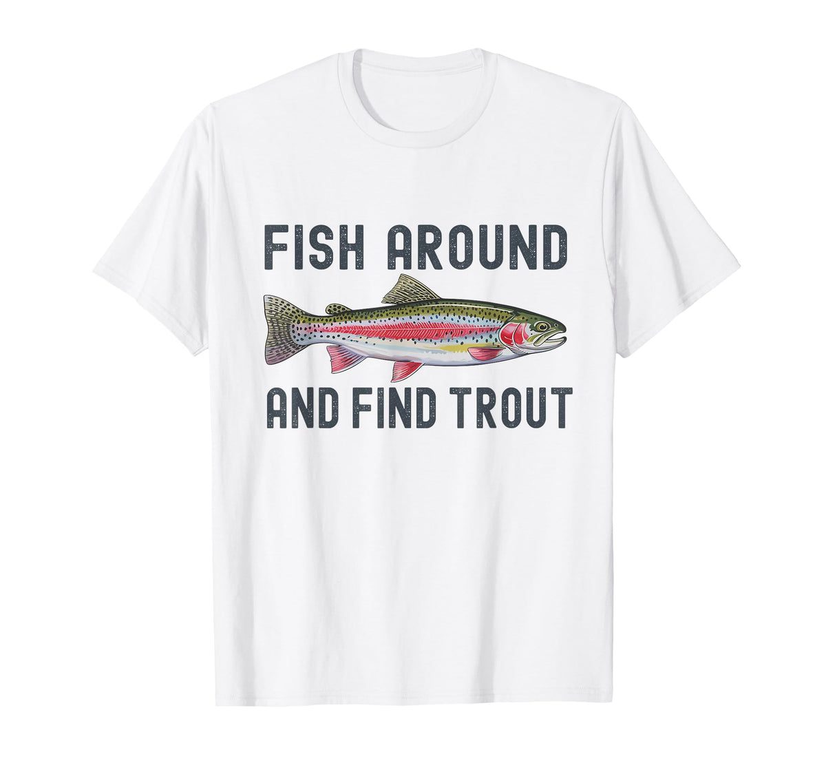 Fish Around and Find Trout Funny Fishing Fishermen T-Shirt