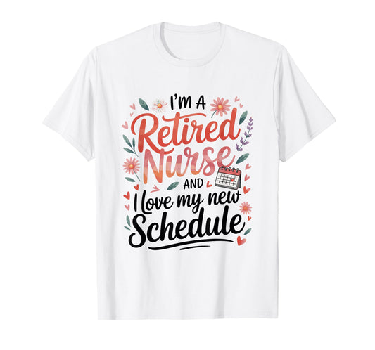 Retired Nurse Love My New Schedule T-Shirt