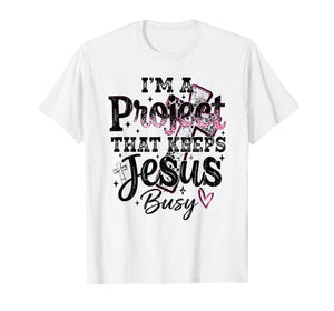 I'm A Project that Keeps Jesus Busy, Funny Christian T-Shirt