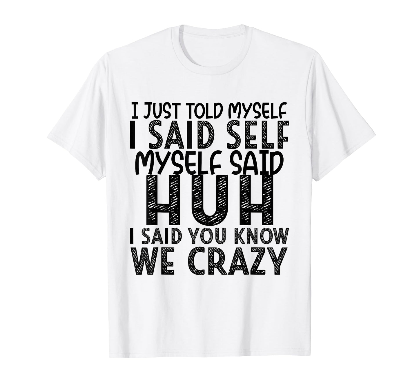 I Just Told Myself I Said Self Myself Said Huh I Said You T-Shirt
