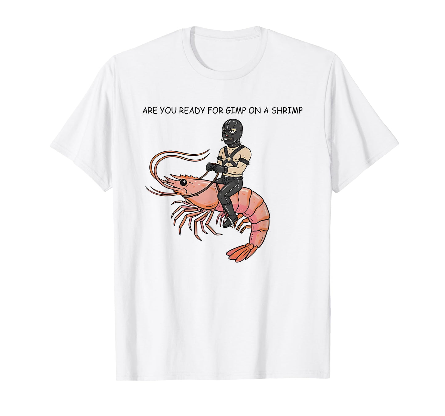 are You Ready for Gimp On A Shrimp T-Shirt
