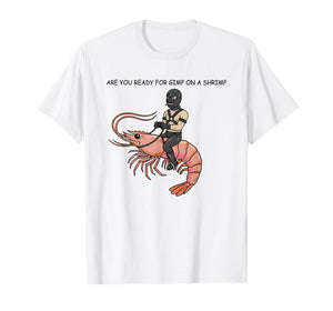 are You Ready for Gimp On A Shrimp T-Shirt