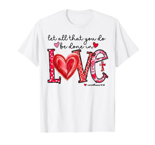 Let All That You Do Be Done in Love Christian Valentine T-Shirt