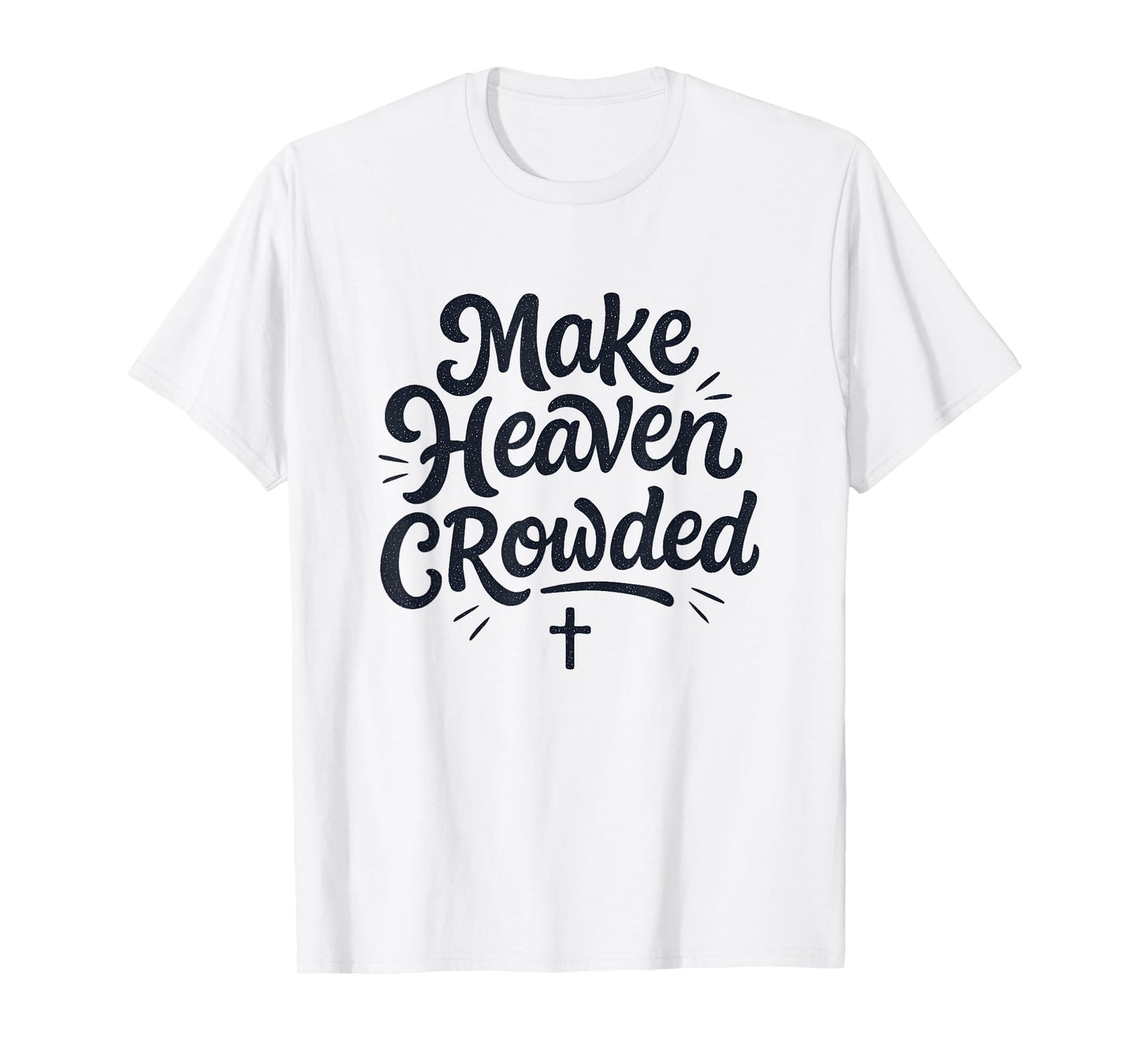 Cute Make Heaven Crowded with Christian Cross T-Shirt