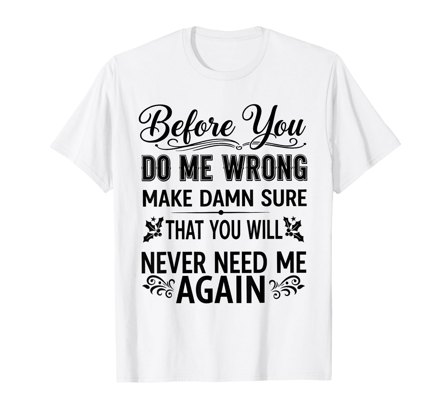 Before You Do Me Wrong Make Damn Sure That You Will Funny T-Shirt