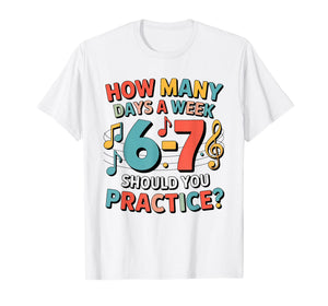 Funny 6 7 Meme How Many Days A Week Should You Practice 67 T-Shirt