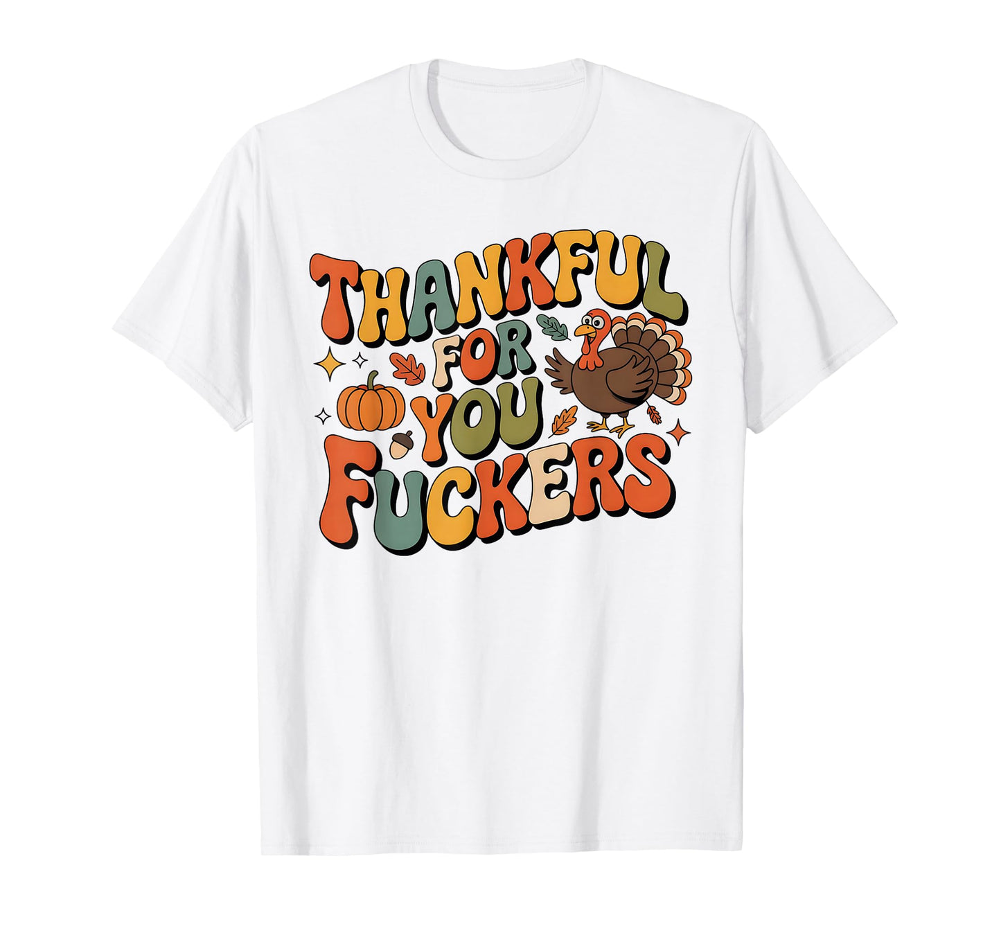 Funny Thanksgiving Friendsgiving Thankful for You Fuckers T-Shirt
