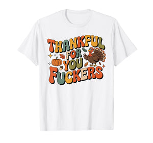 Funny Thanksgiving Friendsgiving Thankful for You Fuckers T-Shirt