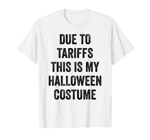 Due to Tariffs This is My Halloween Costume Outfit Men Women T-Shirt