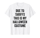 Due to Tariffs This is My Halloween Costume Outfit Men Women T-Shirt