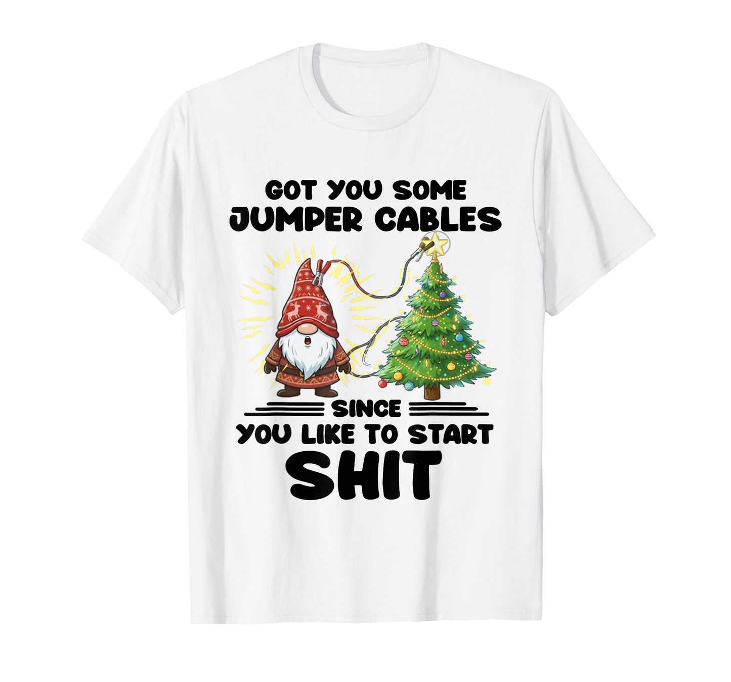 I Got You Some Jumper Cables Since You Like to Start Shit T-Shirt