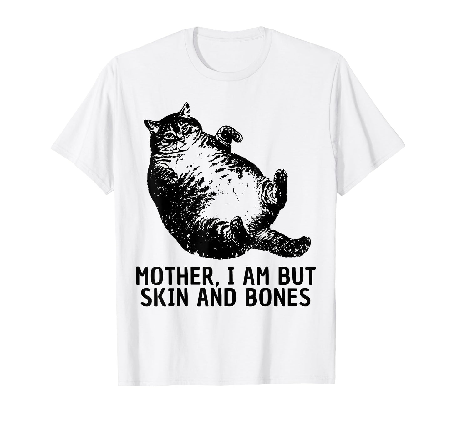 Mother I Am But Skin and Bones Funny Fat Cat Chonk Cat Meme T-Shirt