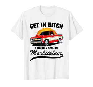 Get in Bitch I Found A Deal On Marketplace Meme Funny T-Shirt