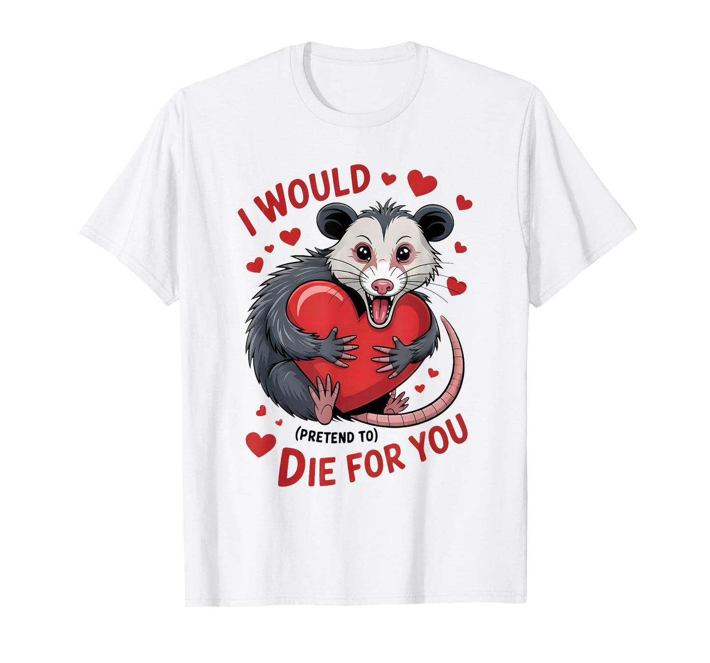 I Would Pretend to Die for You Funny Opossum Valentine Sayin T-Shirt