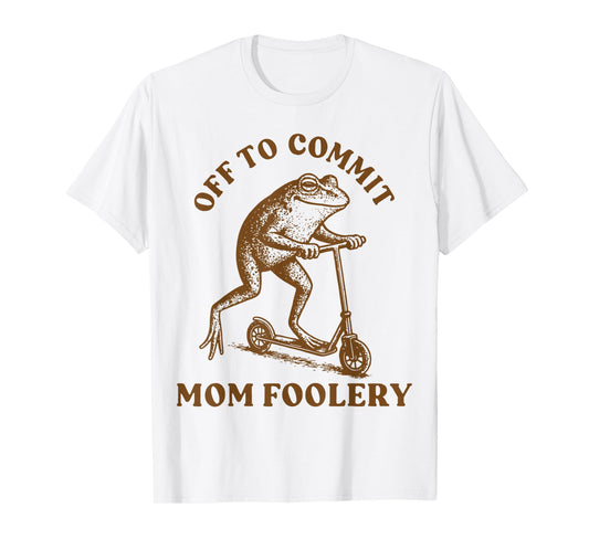 Off to Commit Mom Foolery T-Shirt