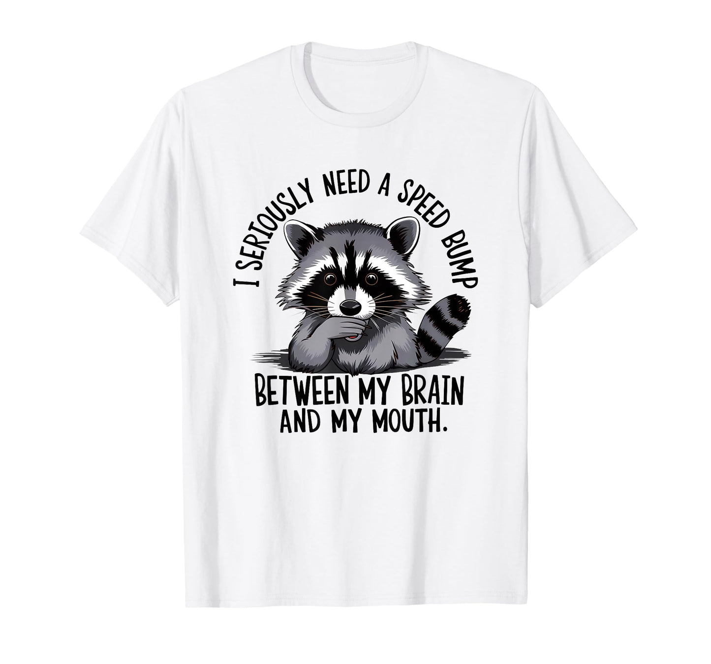 I Seriously Need A Speed Bump Between My Brain and My Mouth T-Shirt