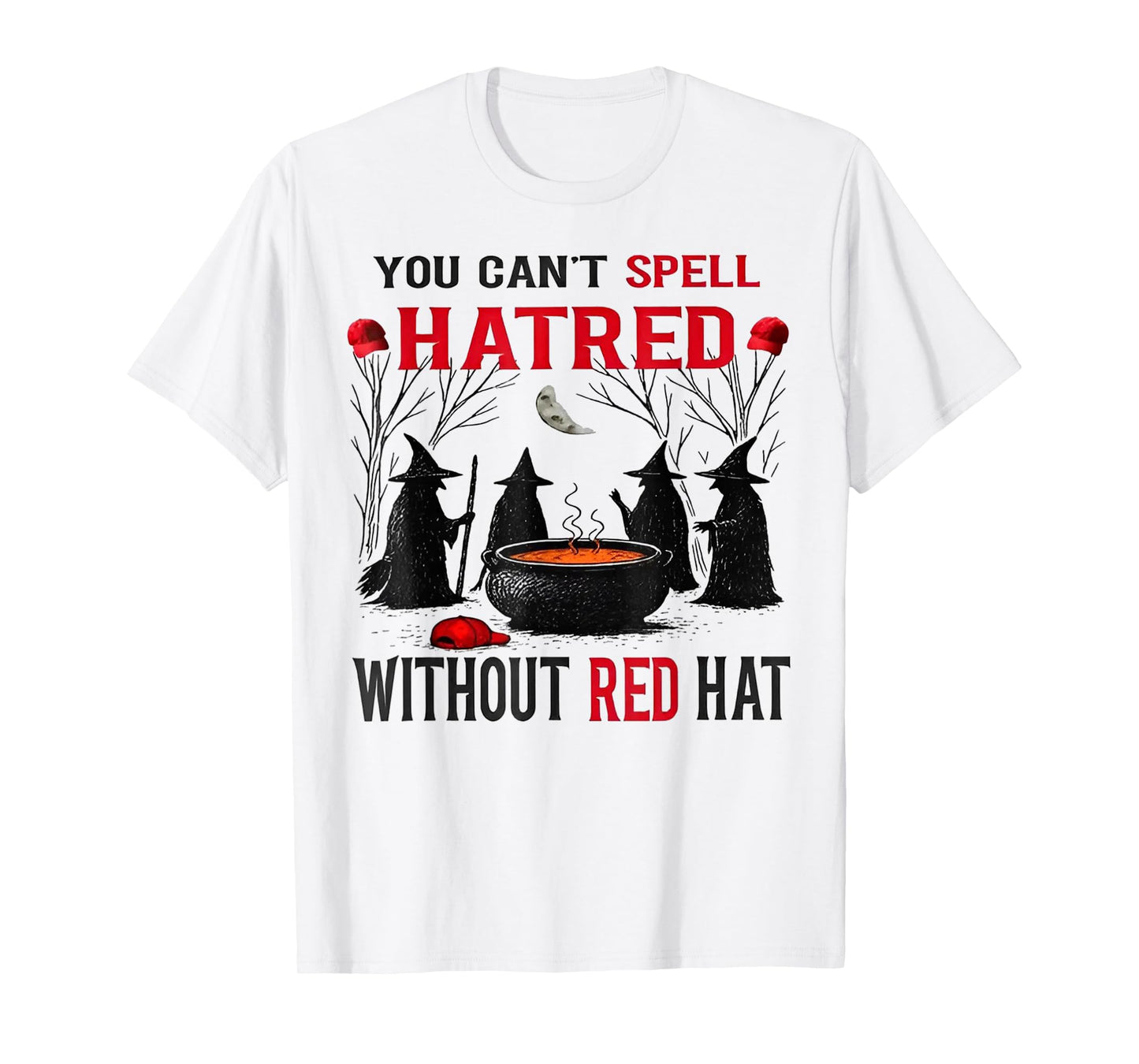 Witch You Can't Spell Hatred Without A Red Hat T-Shirt