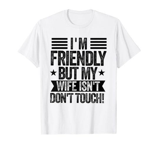 I'm Friendly But My Wife Isn't Don't Touch Funny Husband T-Shirt