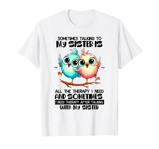 Sometimes Talking to Your Sister is All The Therapy I Need T-Shirt