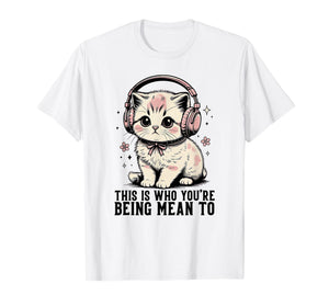 This is Who You're Being Mean to Cute Cat Headphones T-Shirt