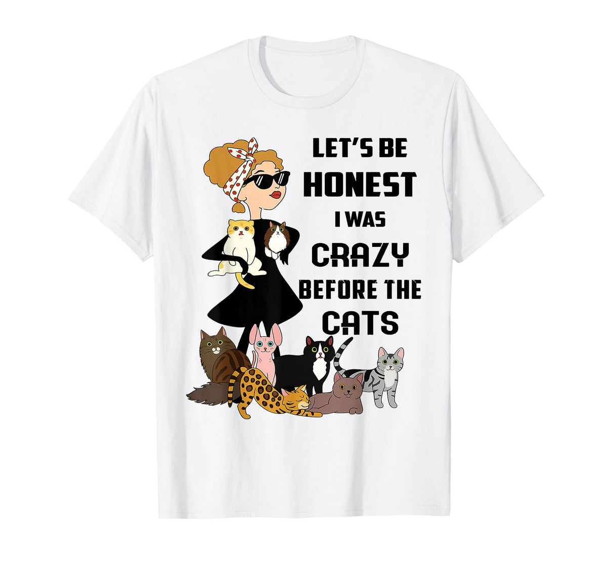 Cat - Let's Be Honest I was Crazy Before The Cats T-Shirt