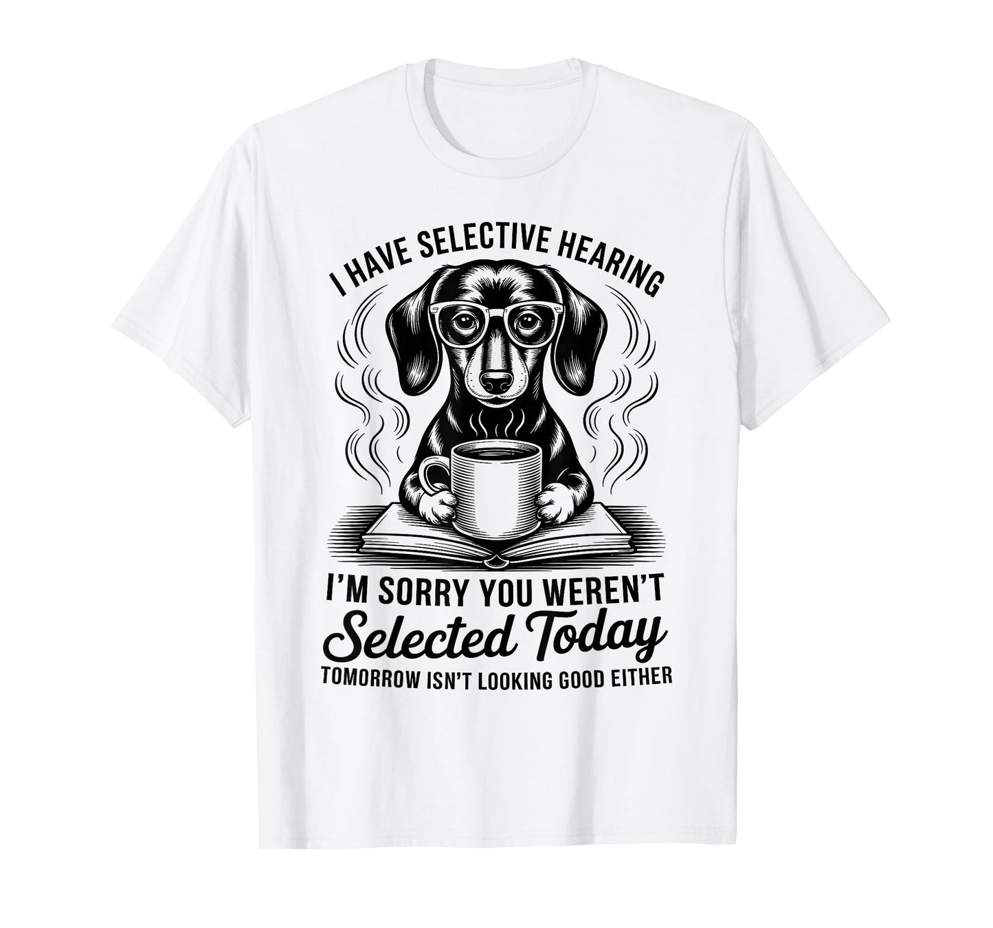 Funny Sarcasm Humor Dachshund Dog I Have Selective Hearing T-Shirt