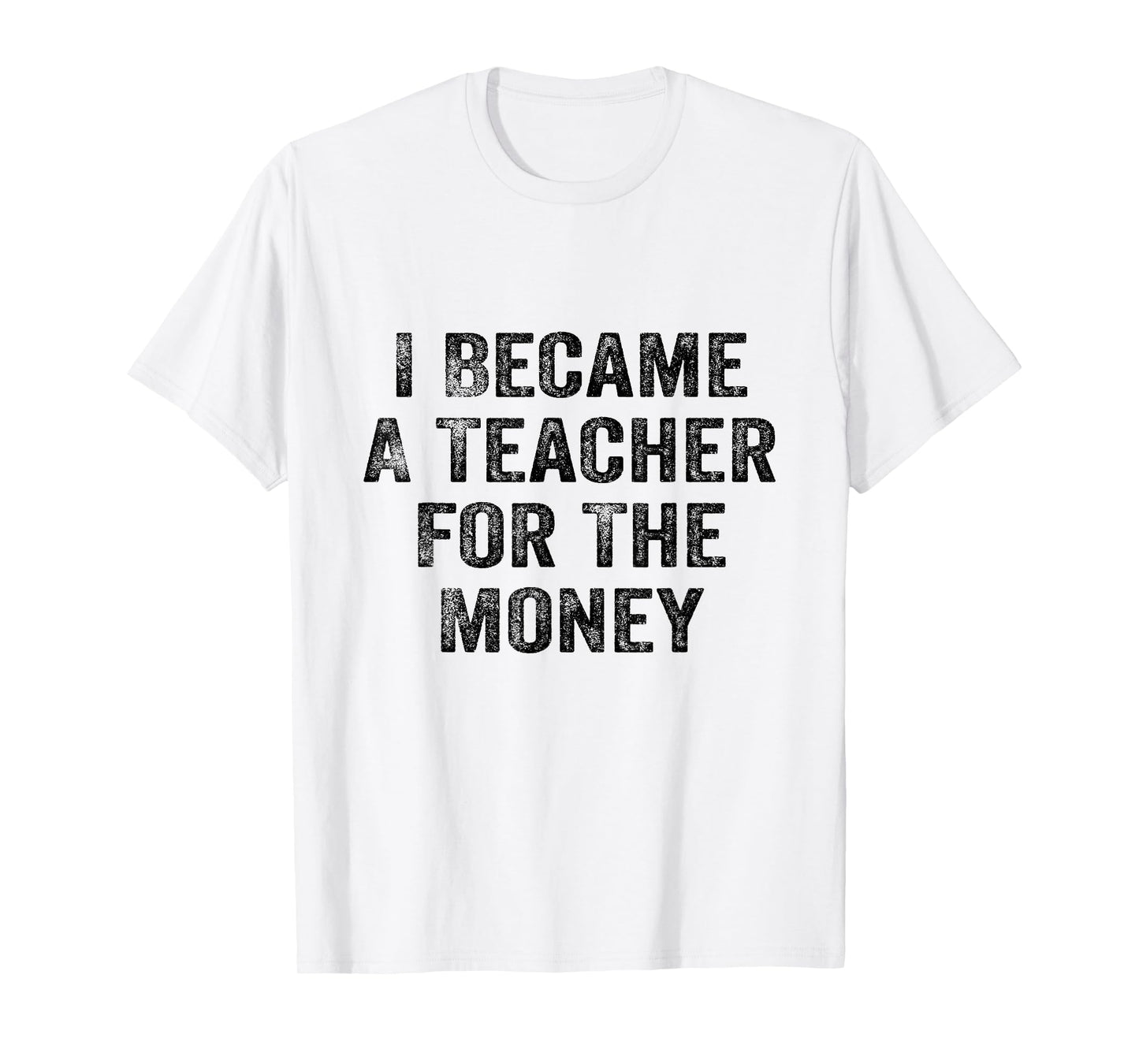 Funny I Became A Teacher for The Money White Lie Party T-Shirt
