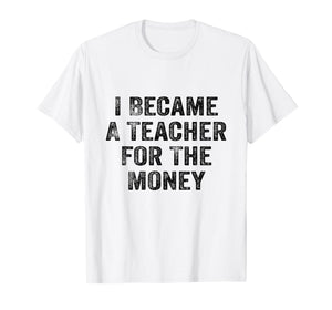 Funny I Became A Teacher for The Money White Lie Party T-Shirt