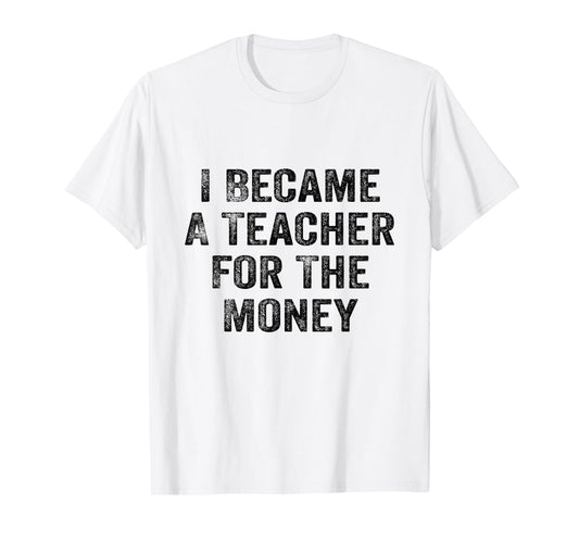 Funny I Became A Teacher for The Money White Lie Party T-Shirt