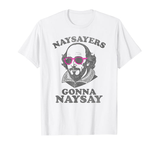 Naysayers Gonna Naysay Funny Shakespeare Literature Teacher T-Shirt