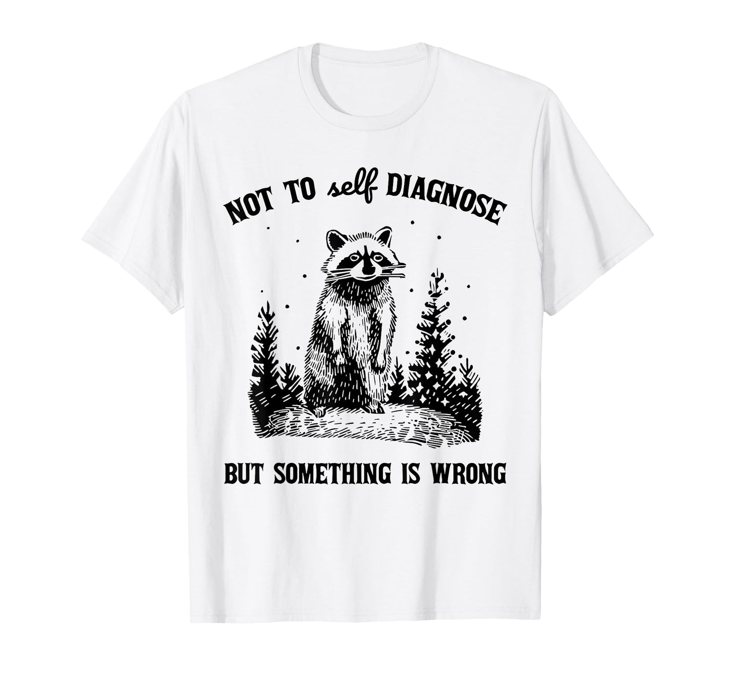 Not to Self Diagnosis But Something is Wrong Funny Raccoon T-Shirt